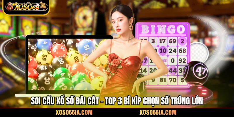 Soi Cầu Xổ Số Đài Cát - Top 3 Bí Kíp Chọn Số Trúng Lớn
